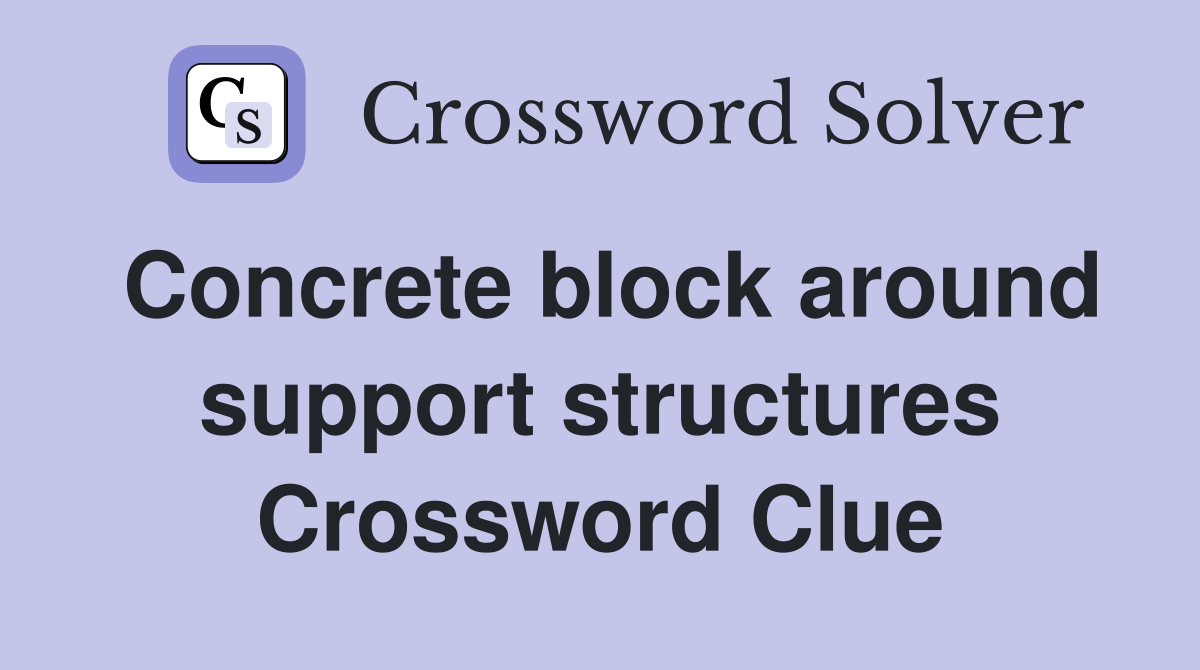 Concrete block around support structures Crossword Clue