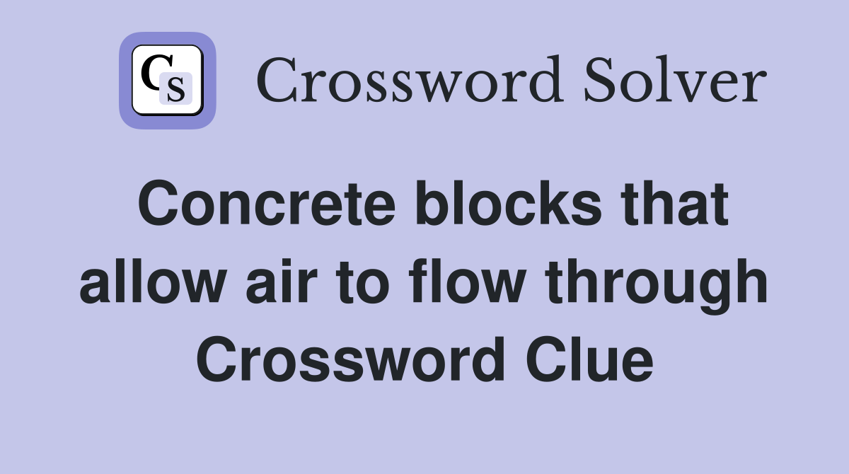 Concrete blocks that allow air to flow through Crossword Clue