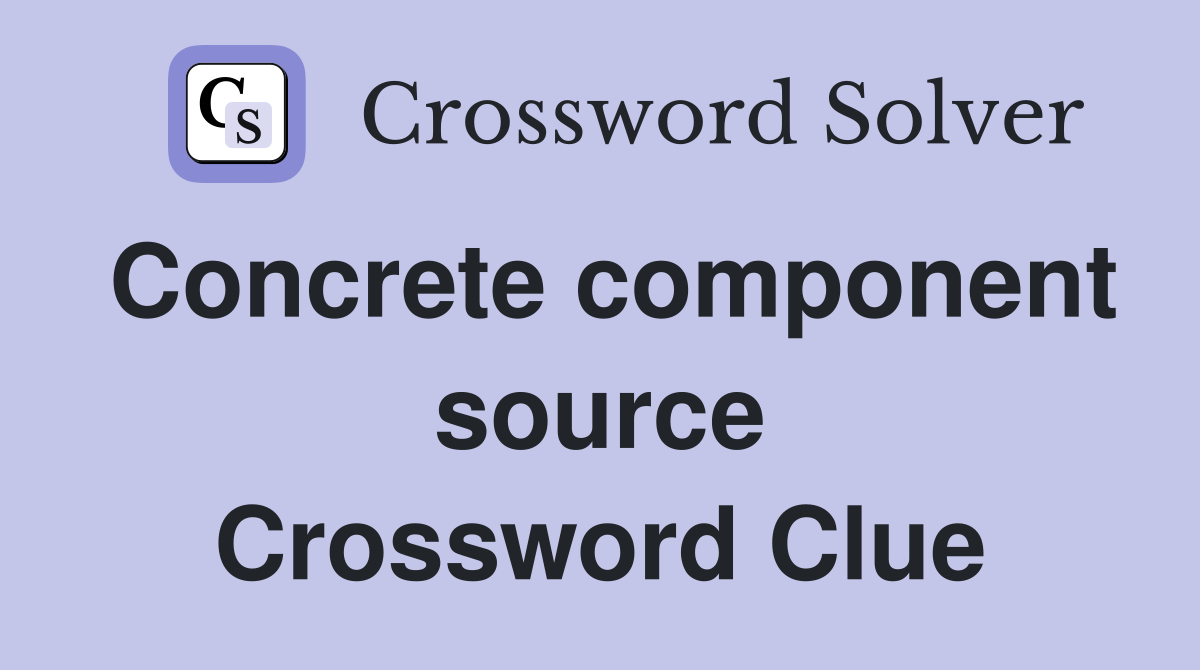 Concrete component source Crossword Clue