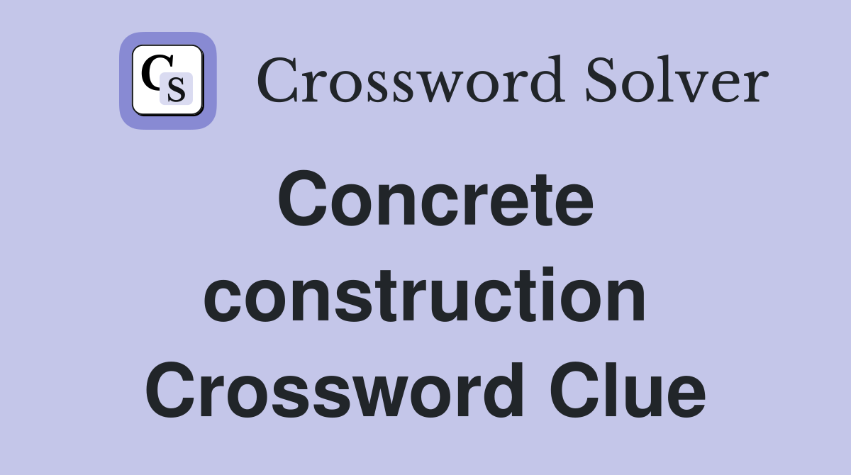 Concrete construction Crossword Clue