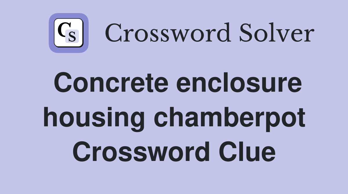 Concrete enclosure housing chamberpot Crossword Clue