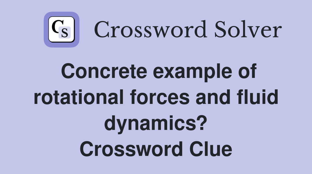 Concrete example of rotational forces and fluid dynamics? Crossword Clue