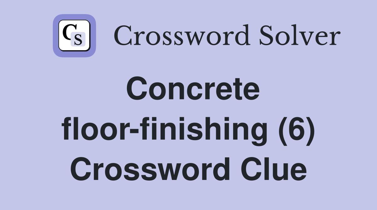 Concrete floor-finishing (6) Crossword Clue