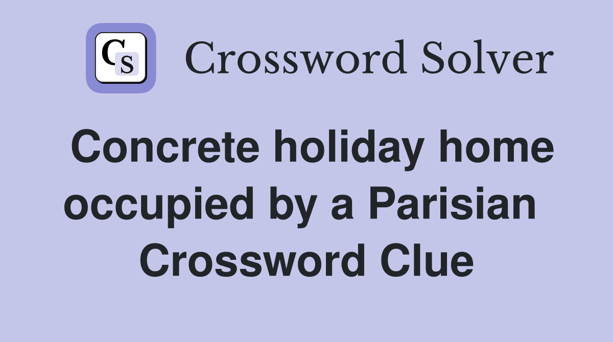 Concrete holiday home occupied by a Parisian  Crossword Clue