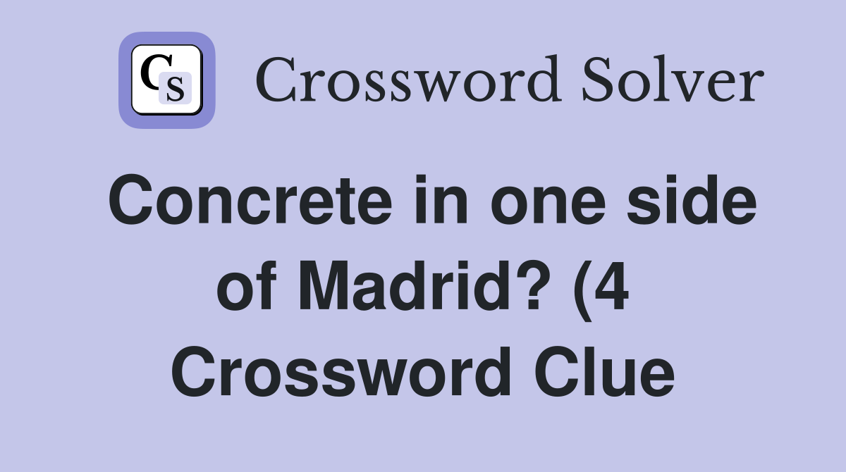 Concrete in one side of Madrid? (4) Crossword Clue Answers Concrete in one side of Madrid? (4) Crossword Clue Answers