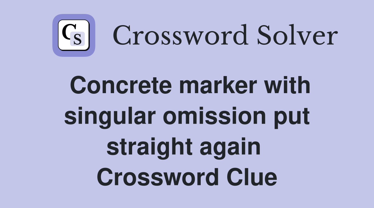 Concrete marker with singular omission put straight again  Crossword Clue