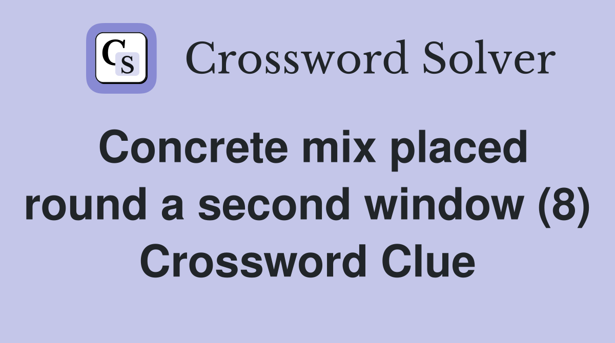 Concrete mix placed round a second window (8) Crossword Clue