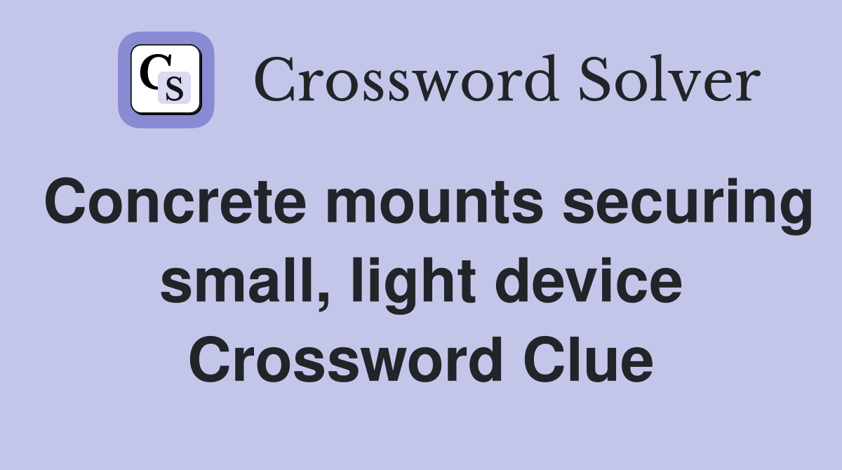 Concrete mounts securing small, light device Crossword Clue