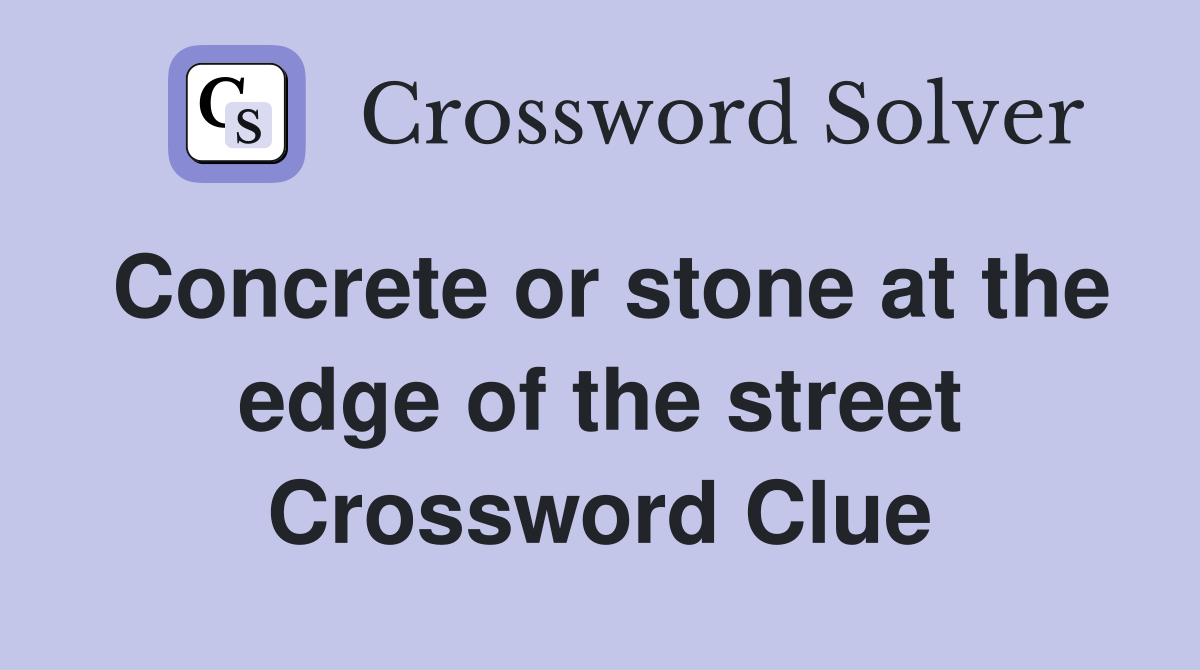 Concrete or stone at the edge of the street Crossword Clue