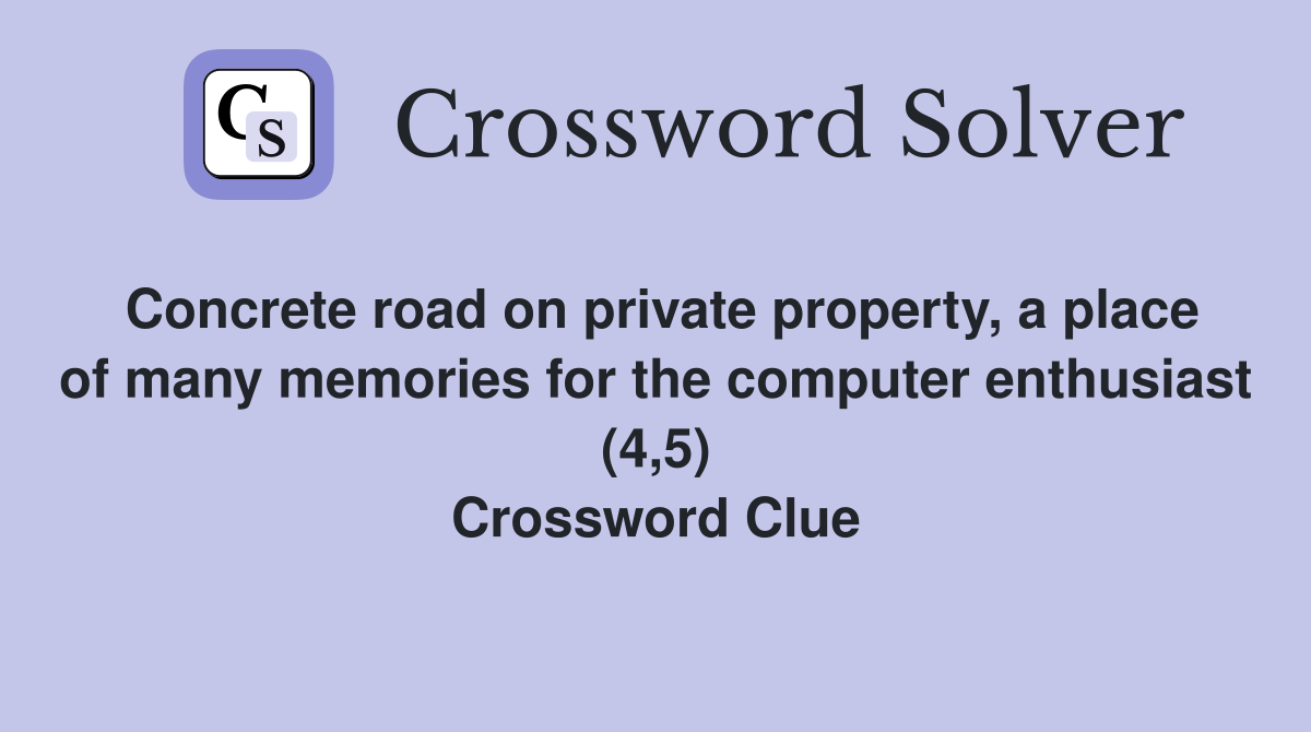 Concrete road on private property, a place of many memories for the computer enthusiast (4,5) Crossword Clue