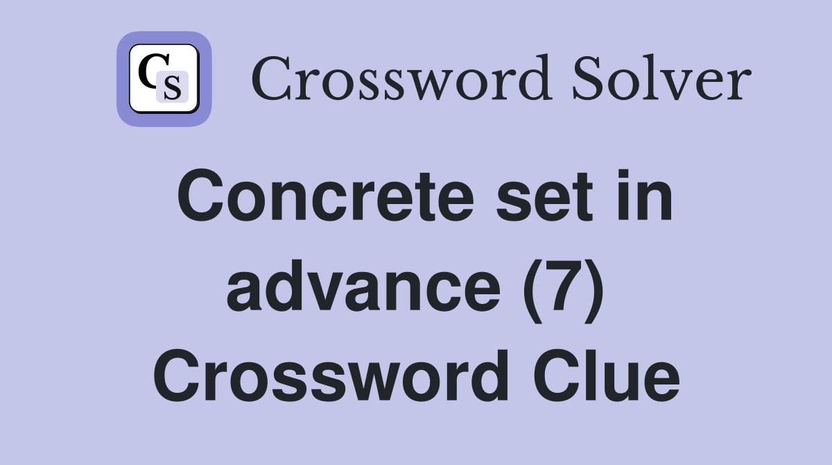 Concrete set in advance (7) Crossword Clue
