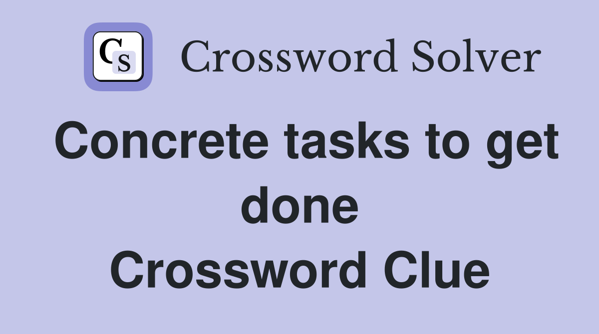 Concrete tasks to get done Crossword Clue
