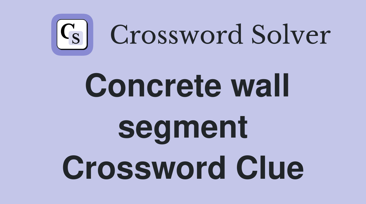 Concrete wall segment Crossword Clue
