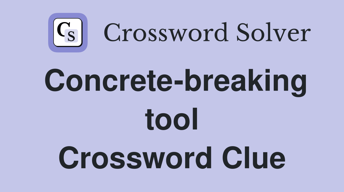 Concrete-breaking tool Crossword Clue