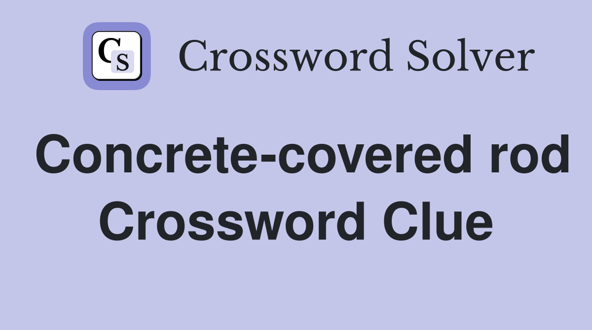 Concrete-covered rod Crossword Clue