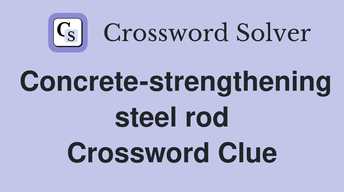 Concrete-strengthening steel rod Crossword Clue