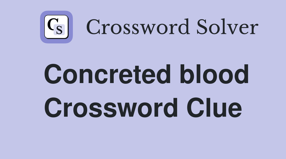 Concreted blood Crossword Clue