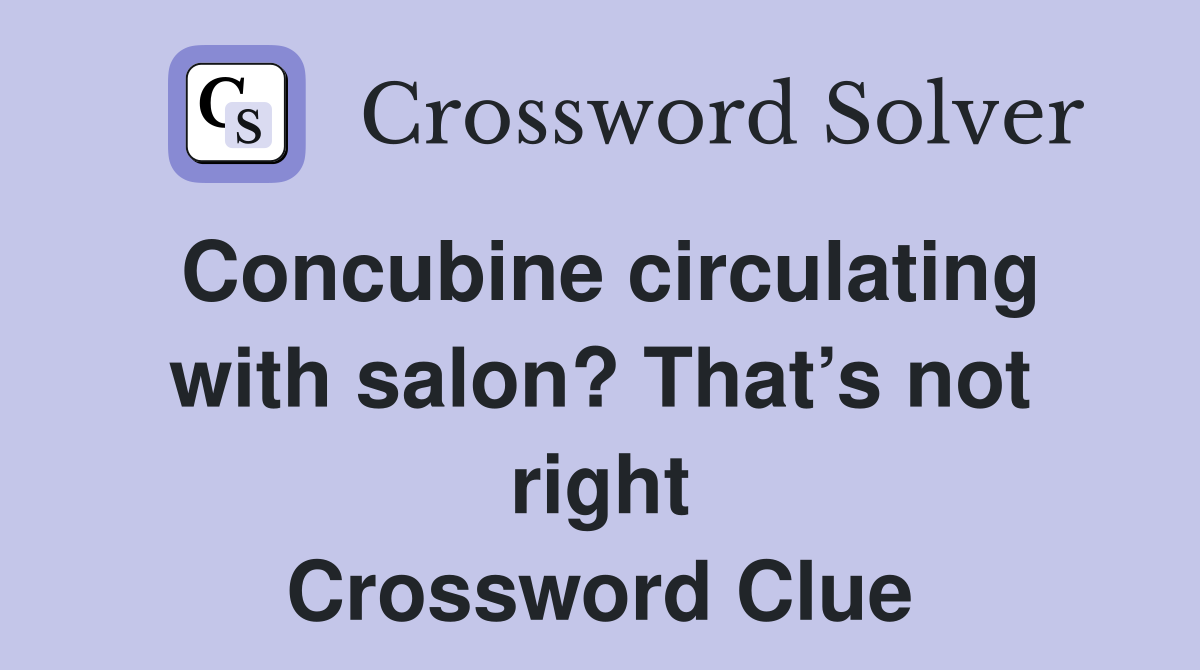 Concubine circulating with salon? That’s not right Crossword Clue