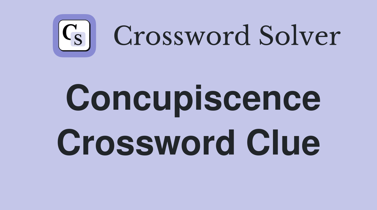 Concupiscence Crossword Clue