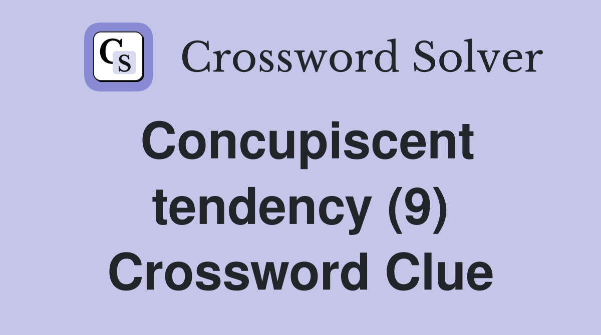 Concupiscent tendency (9) Crossword Clue