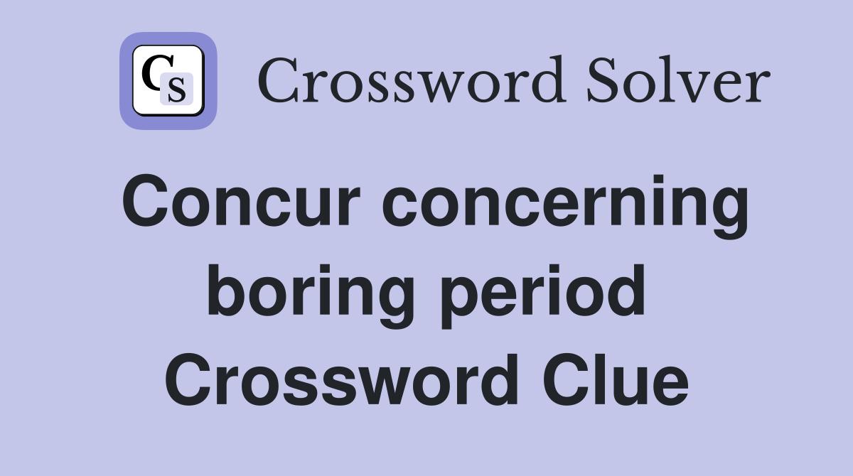Concur concerning boring period Crossword Clue