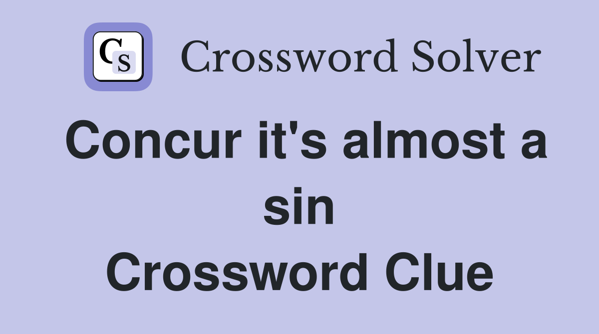 Concur it's almost a sin Crossword Clue
