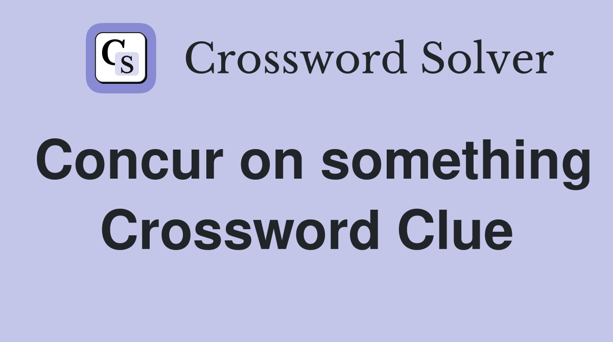 Concur on something Crossword Clue