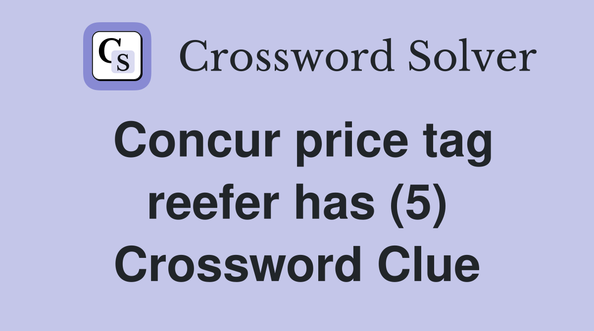 Concur price tag reefer has (5) Crossword Clue