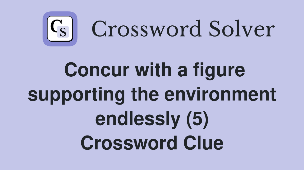 Concur with a figure supporting the environment endlessly (5) Crossword Clue