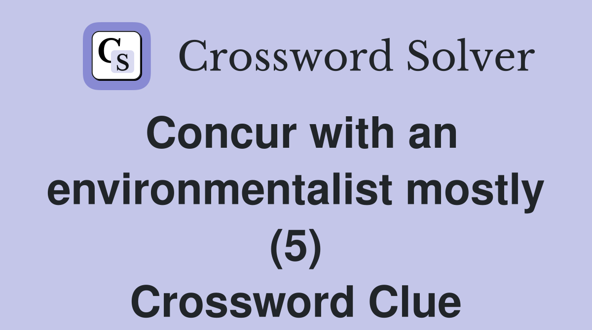 Concur with an environmentalist mostly (5) Crossword Clue