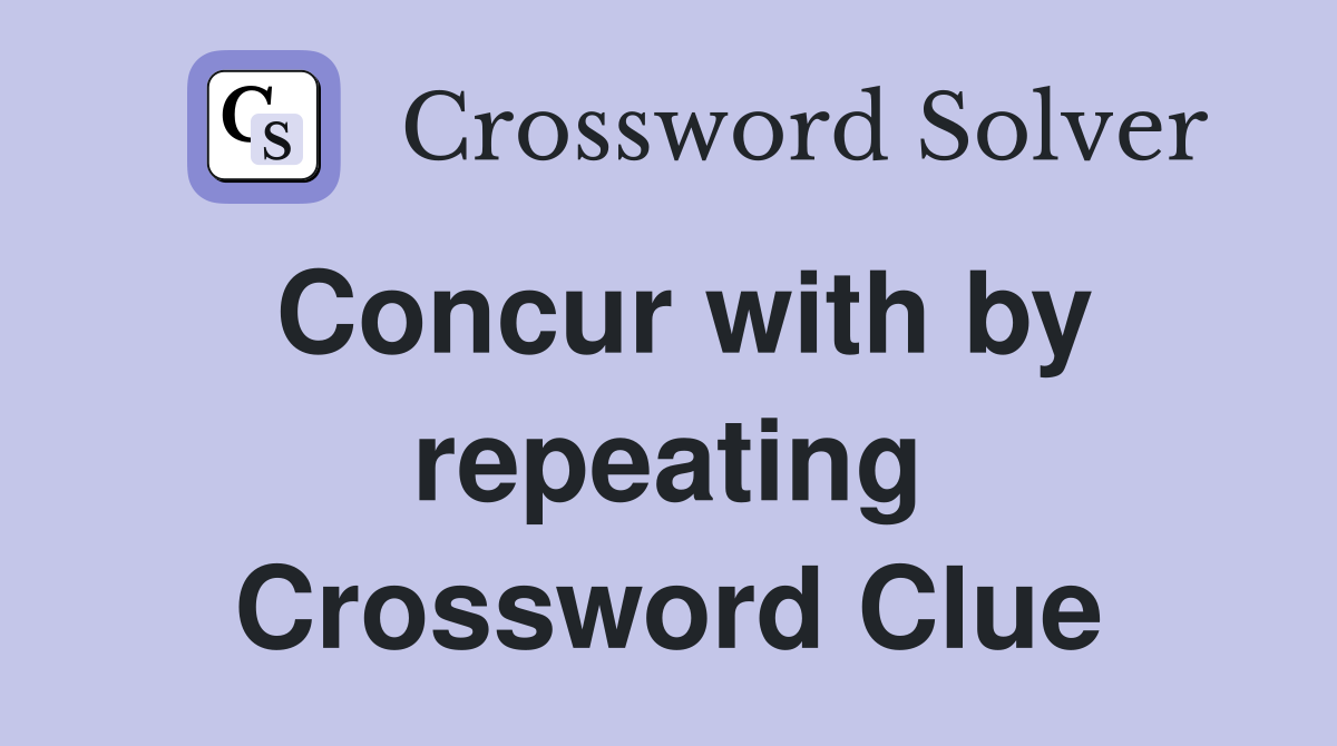 Concur with by repeating Crossword Clue