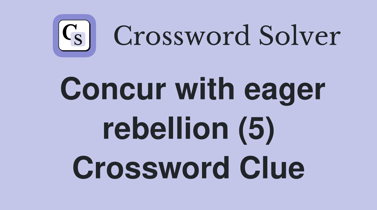 Concur with eager rebellion (5) Crossword Clue