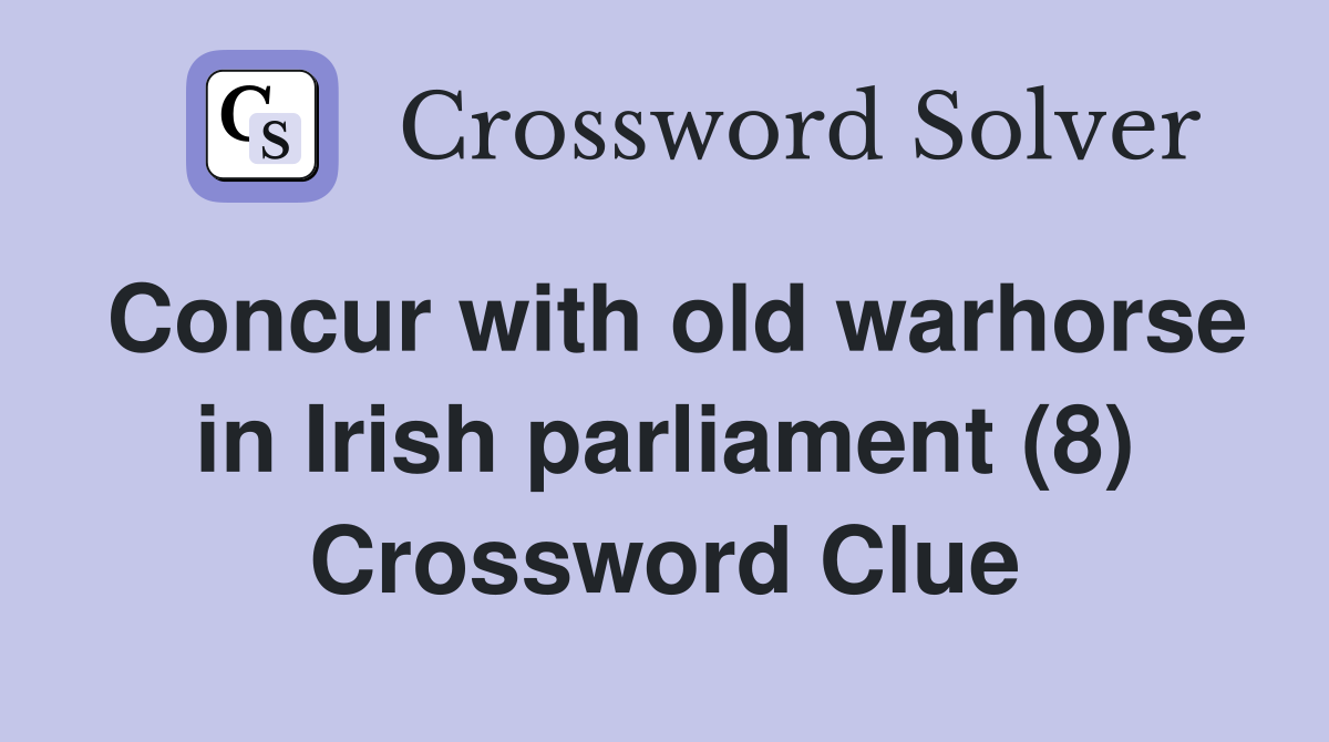Concur with old warhorse in Irish parliament (8) Crossword Clue