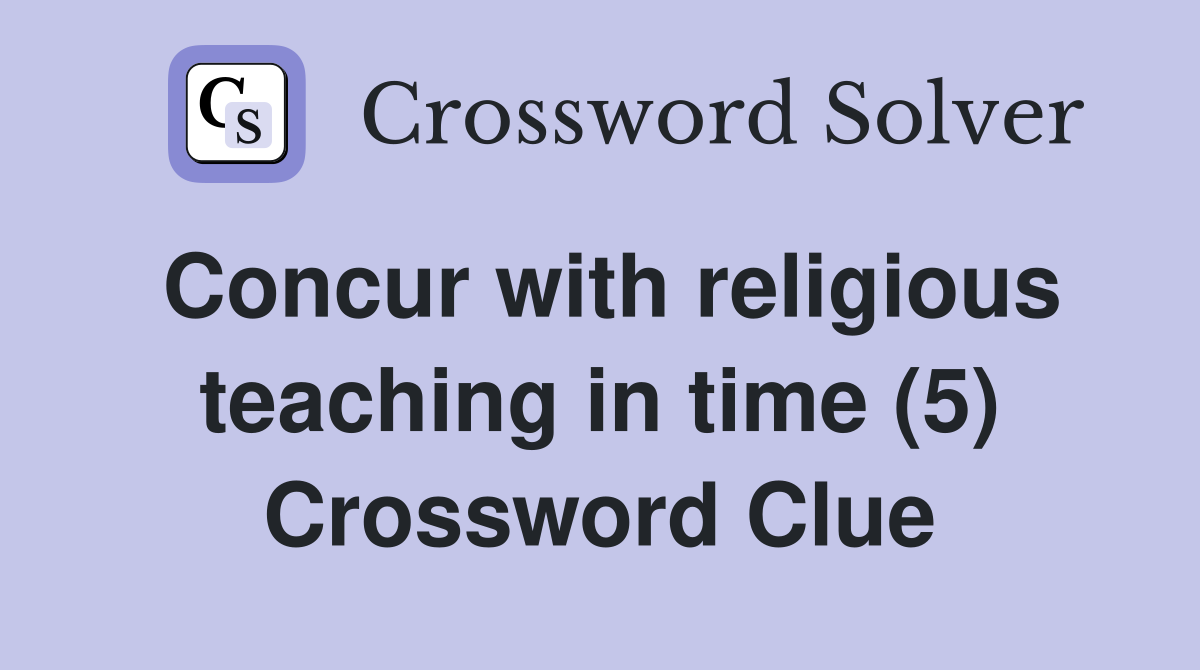 Concur with religious teaching in time (5) Crossword Clue