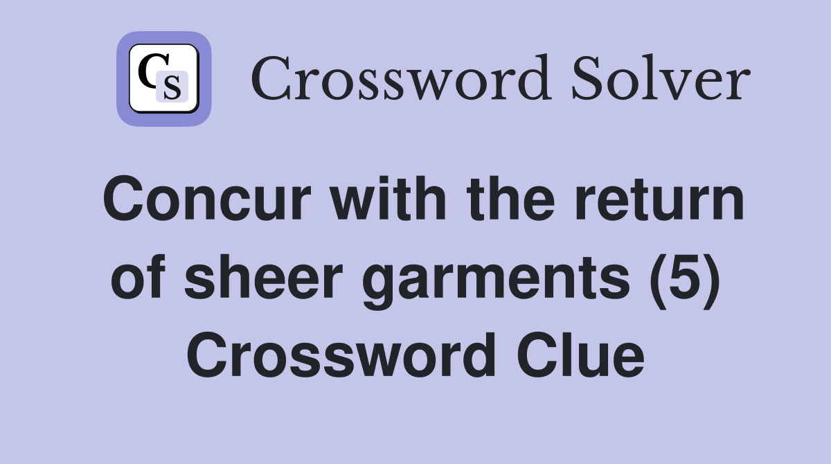 Concur with the return of sheer garments (5) Crossword Clue