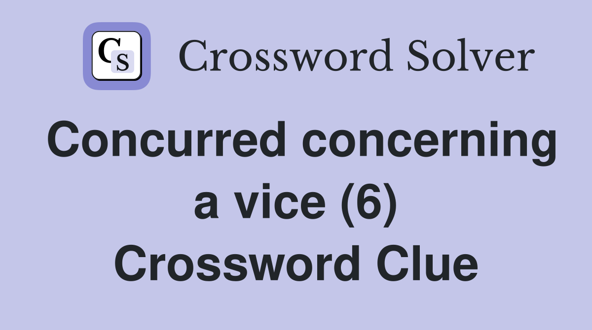 Concurred concerning a vice (6) Crossword Clue