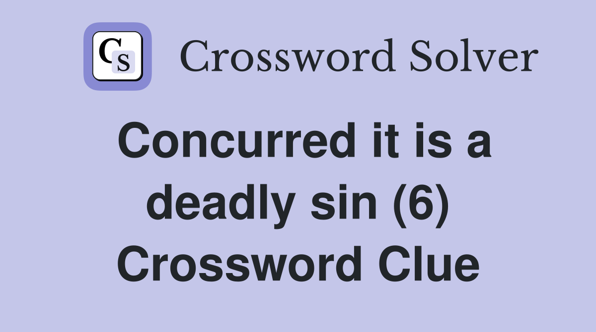 Concurred it is a deadly sin (6) Crossword Clue