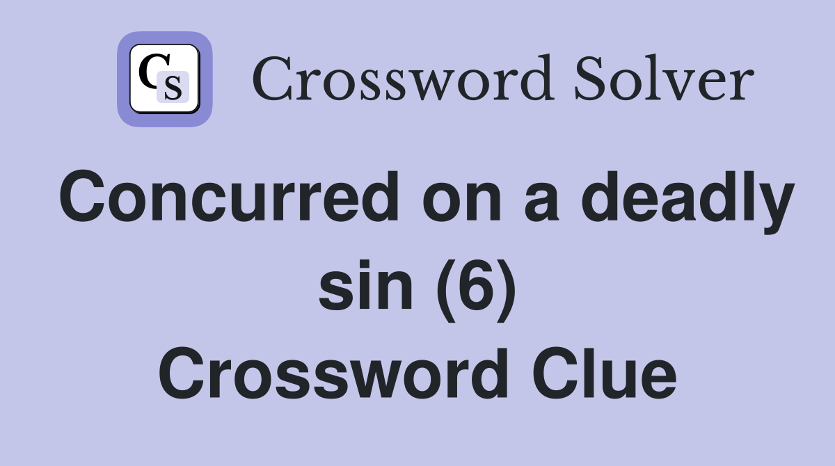 Concurred on a deadly sin (6) Crossword Clue