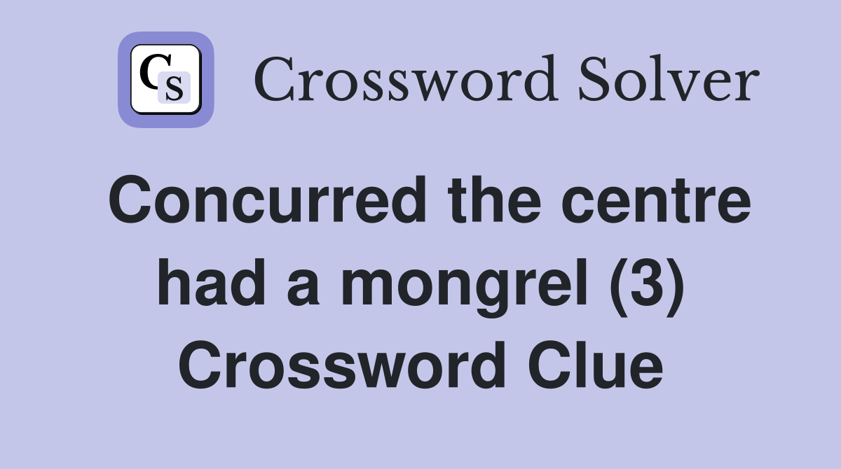 Concurred the centre had a mongrel (3) Crossword Clue