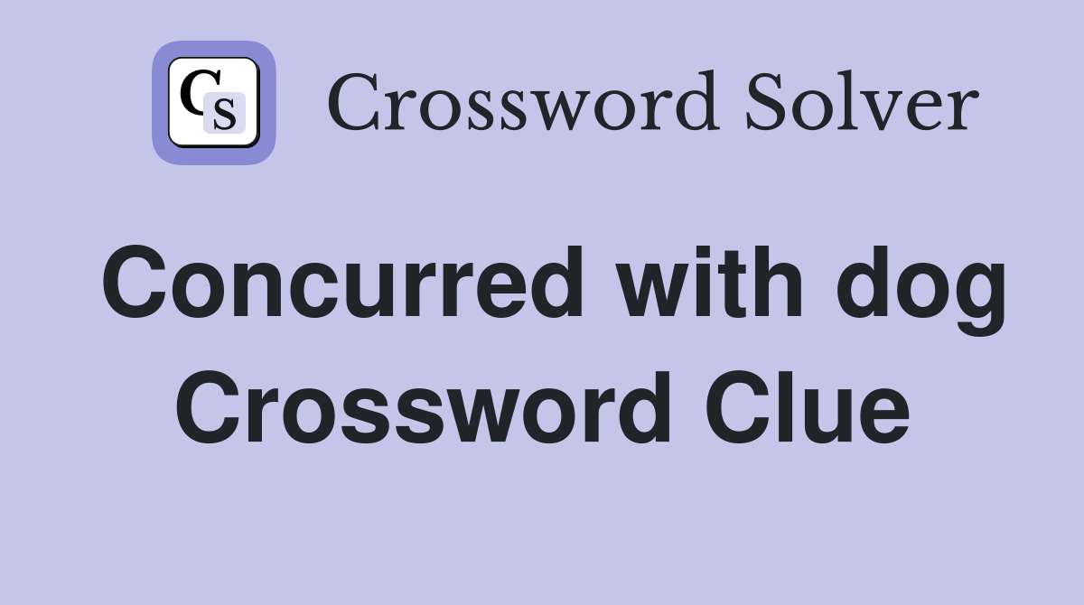 Concurred with dog Crossword Clue