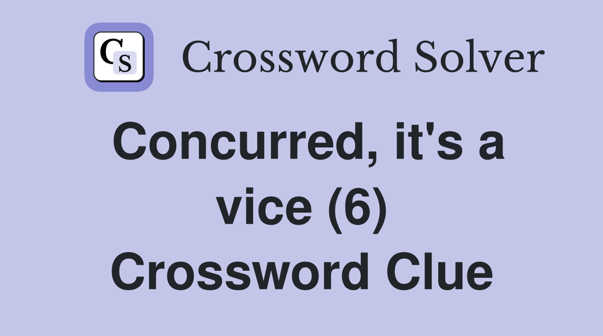 Concurred, it's a vice (6) Crossword Clue