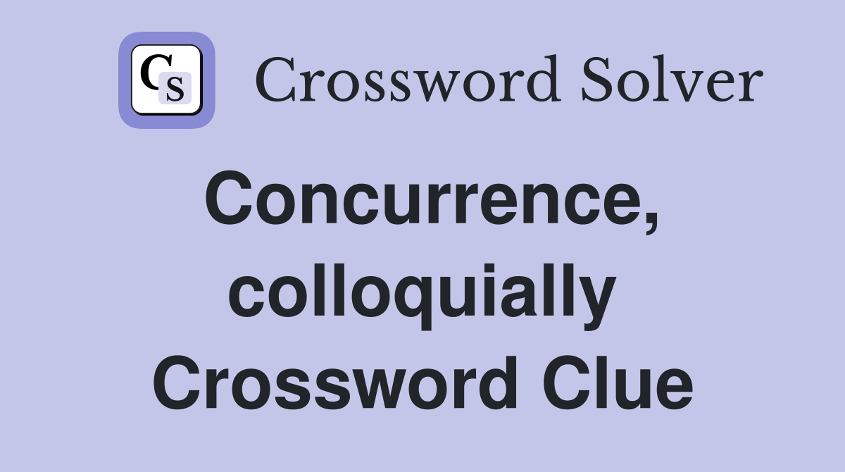 Concurrence, colloquially Crossword Clue
