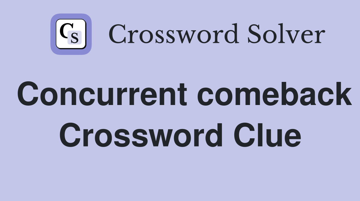 Concurrent comeback Crossword Clue