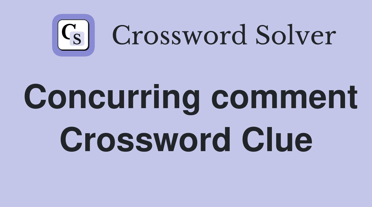 Concurring comment Crossword Clue