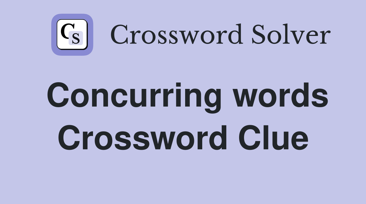 Concurring words Crossword Clue