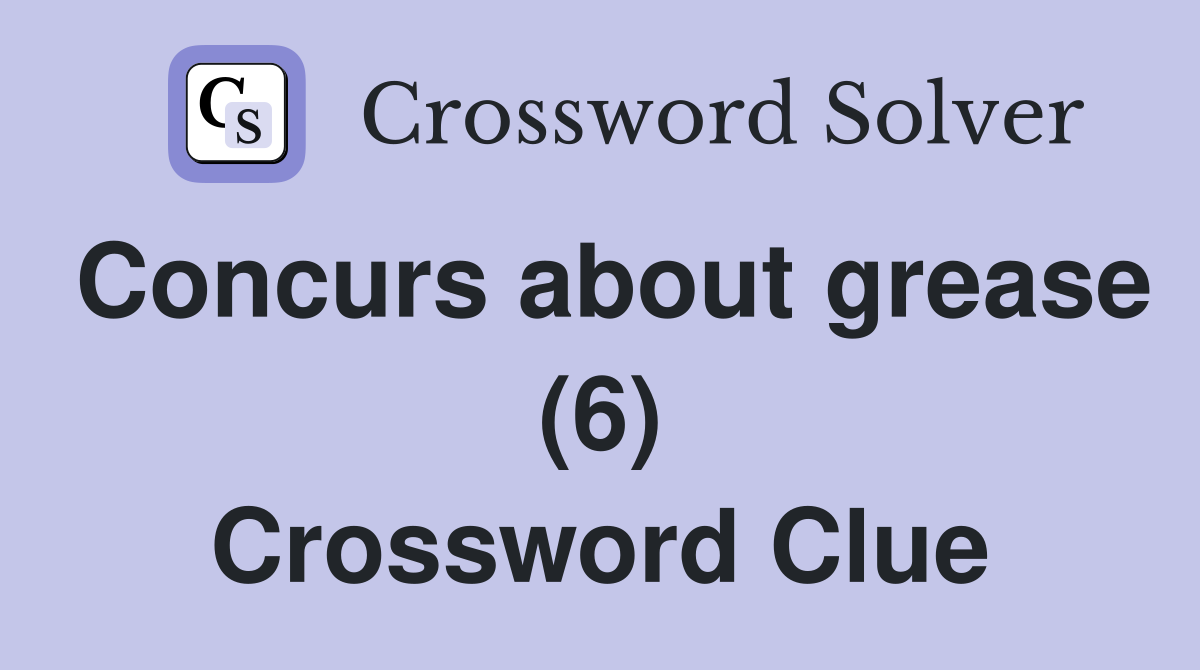 Concurs about grease (6) Crossword Clue