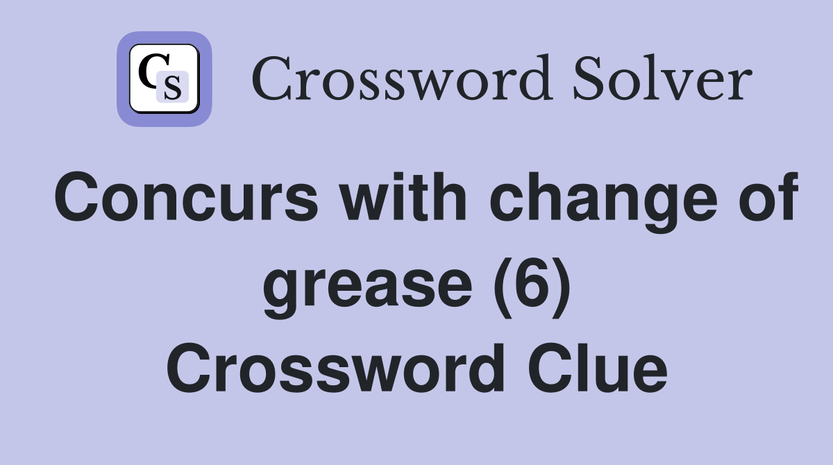 Concurs with change of grease (6) Crossword Clue