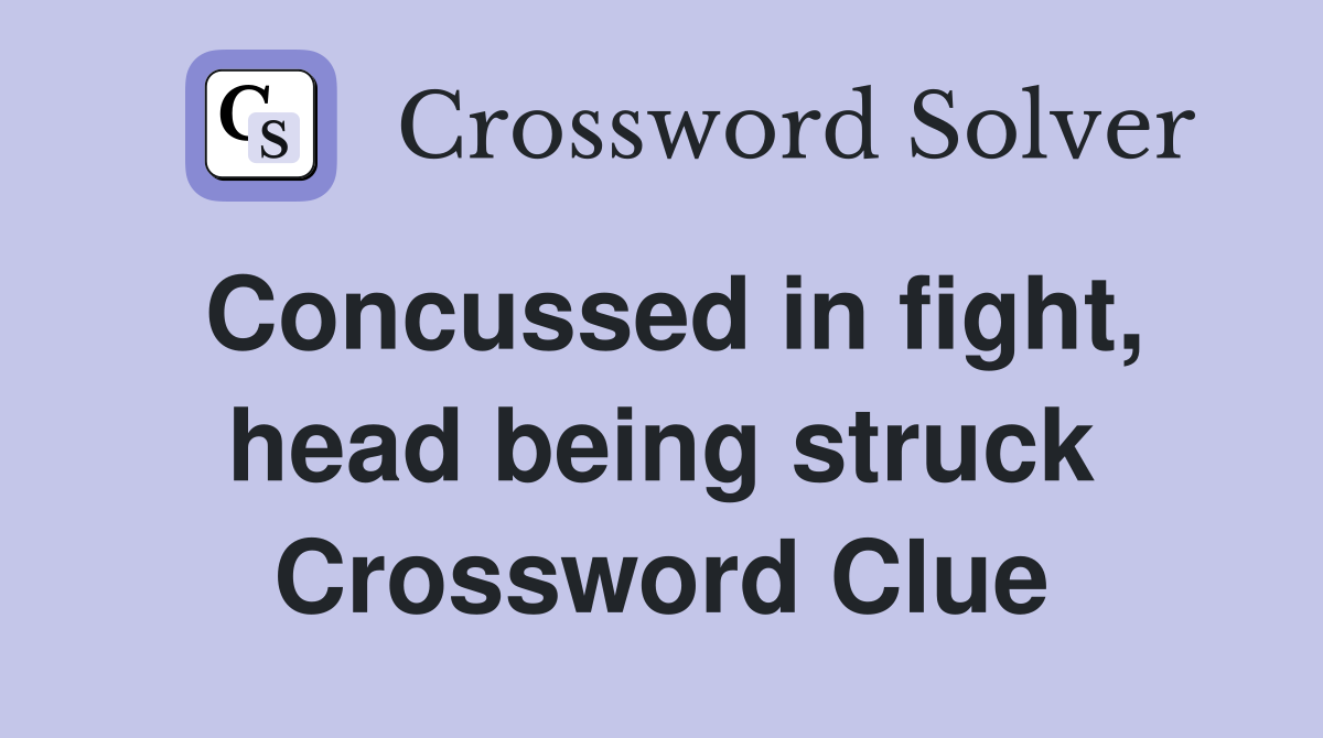 Concussed in fight, head being struck Crossword Clue
