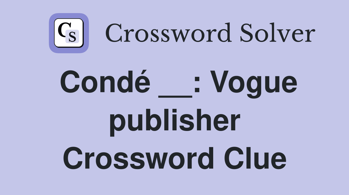 Condé __: Vogue publisher Crossword Clue