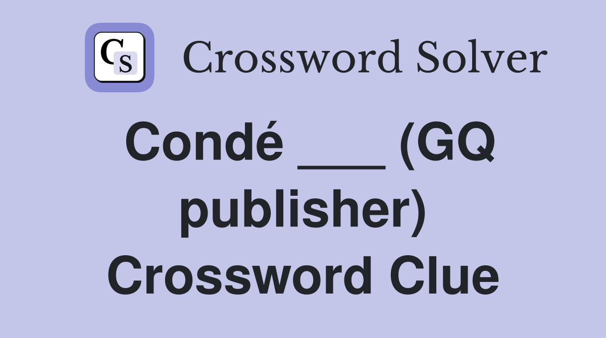 Condé ___ (GQ publisher) Crossword Clue
